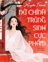 Xuyên Thành Nữ Chính Trùng Sinh Cực Phẩm