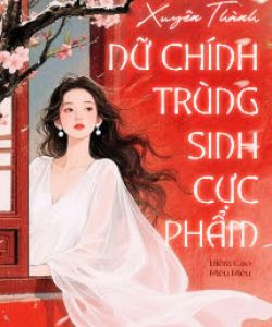 Xuyên Thành Nữ Chính Trùng Sinh Cực Phẩm